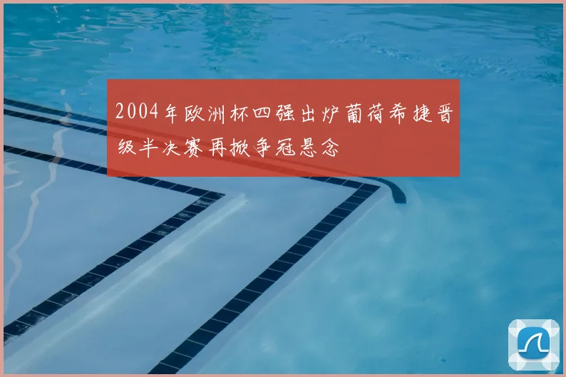 2004年欧洲杯四强出炉葡荷希捷晋级半决赛再掀争冠悬念